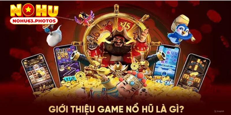 Giới thiệu về game nohu có tại sảnh game nohu63 