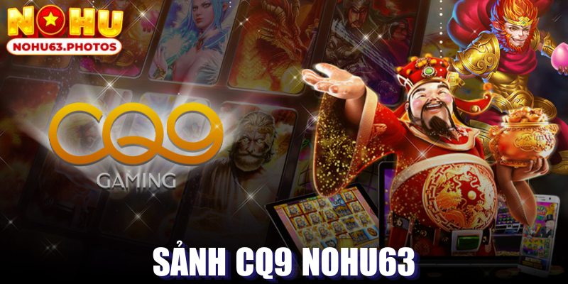 Đôi nét về sảnh game hot hit nhất hiện nay - CQ9 NOHU63