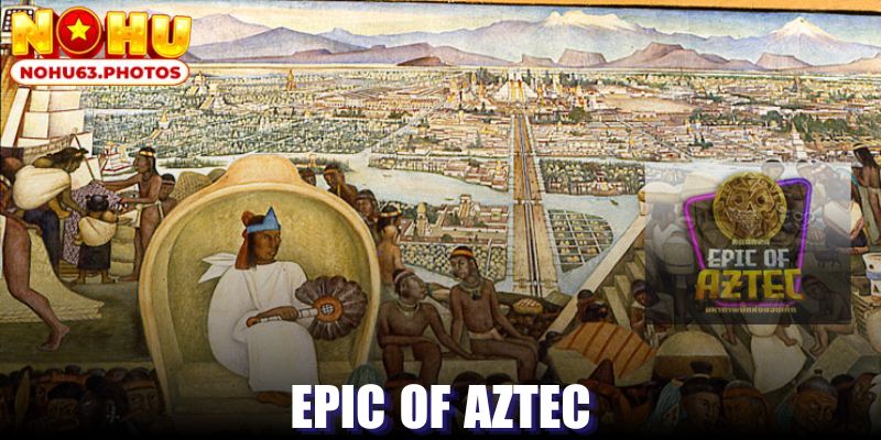 Epic Of Aztec - Slot Game Thần Thoại Hấp Dẫn Nhất 2024