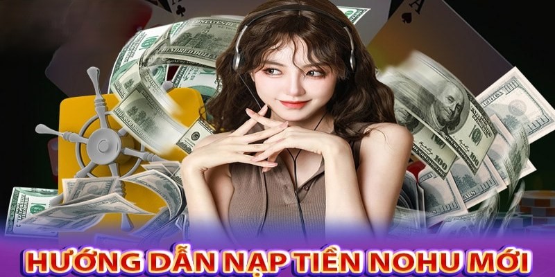 Hướng dẫn nạp tiền nohu63 nhanh chóng